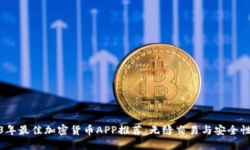 2023年最佳加密货币APP推荐:无缝交易与安全性兼备