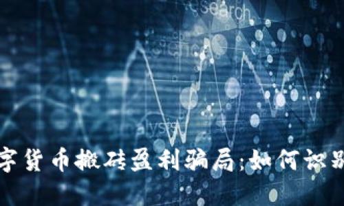 揭秘数字货币搬砖盈利骗局:如何识别与防范