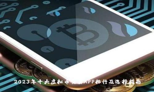 2023年十大虚拟币交易APP排行及选择指南