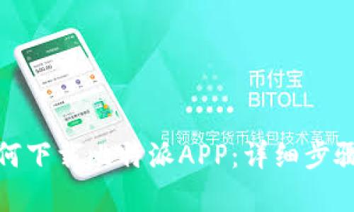 安卓手机如何下载比特派APP:详细步骤与实用技巧
