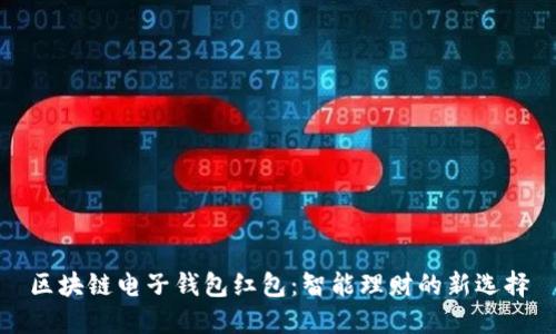 区块链电子钱包红包:智能理财的新选择