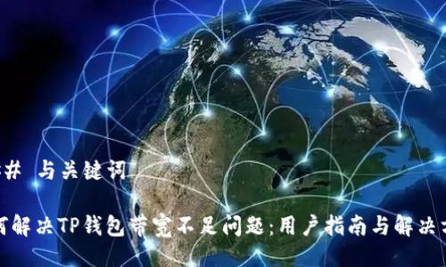 ### 与关键词

如何解决TP钱包带宽不足问题：用户指南与解决方案