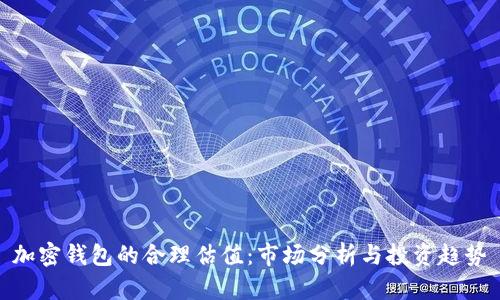 加密钱包的合理估值:市场分析与投资趋势
