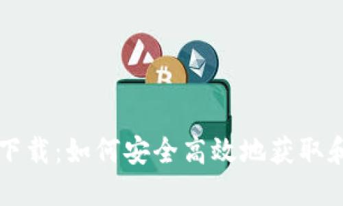 区块链浏览器官方下载:如何安全高效地获取和使用区块链浏览器