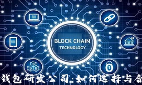 区块链钱包研发公司:如何选择与合作指南