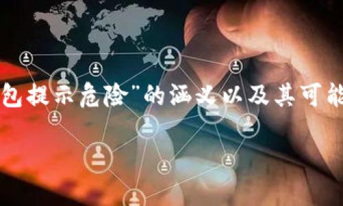 在这个问题上，我们可以更深入地探讨“TP钱包提示危险”的涵义以及其可能的原因和解决方案。以下是这一内容的结构：

TP钱包提示危险的原因及解决方法