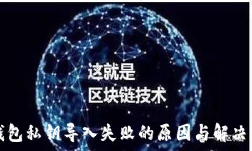  
TP钱包私钥导入失败的原因与解决方案