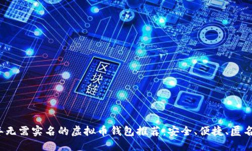 2023年无需实名的虚拟币钱包推荐：安全、便捷、匿名性兼具