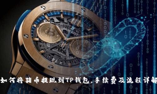 如何将猪币提现到TP钱包，手续费及流程详解