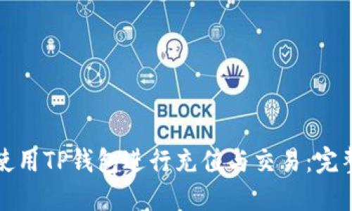 如何使用TP钱包进行充值与交易：完整指南