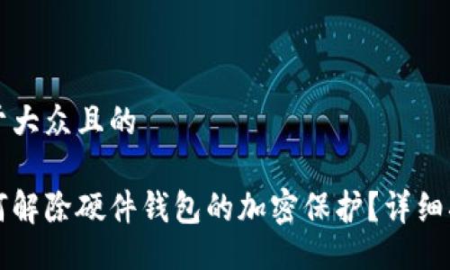 易于大众且的
如何解除硬件钱包的加密保护?详细指南