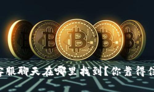 区块链钱包客服聊天在哪里找到?你靠得住的安全之路!
