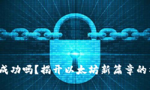ETHW会成功吗?揭开以太坊新篇章的神秘面纱