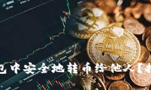 如何在加密货币钱包中安全地转币给他人?揭开这个过程的悬念