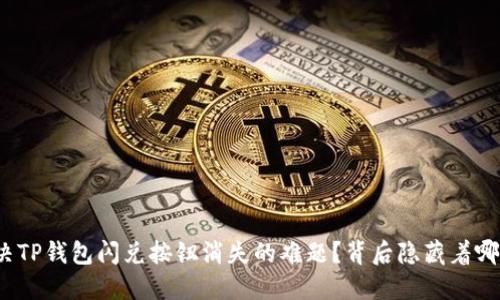 如何解决TP钱包闪兑按钮消失的难题?背后隐藏着哪些秘密?