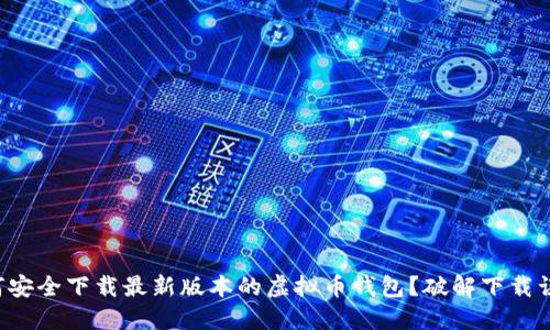 如何安全下载最新版本的虚拟币钱包?破解下载误区!