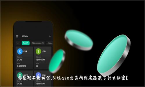 你绝对不敢相信,Bitbase交易所到底隐藏了什么秘密?