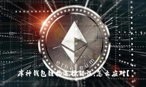 库神钱包链接选择错误,怎么应对?