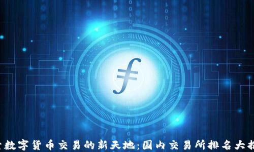探索数字货币交易的新天地:国内交易所排名大揭秘!