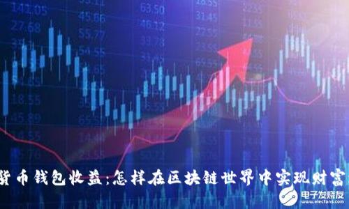 数字货币钱包收益:怎样在区块链世界中实现财富增值?