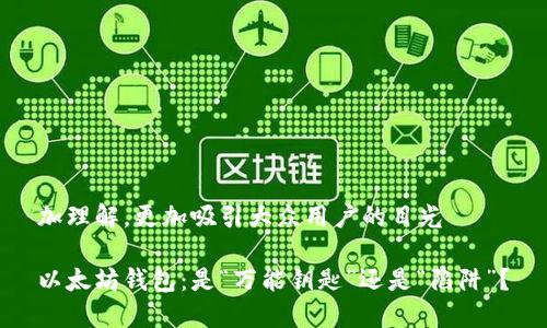 加理解,更加吸引大众用户的目光
以太坊钱包:是“万能钥匙”还是“陷阱”?