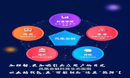 加理解,更加吸引大众用户的目光
以太坊钱包:是“万能钥匙”还是“陷阱”?