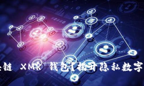 为什么选择区块链 XMR 钱包?揭开隐私数字货币的神秘面纱