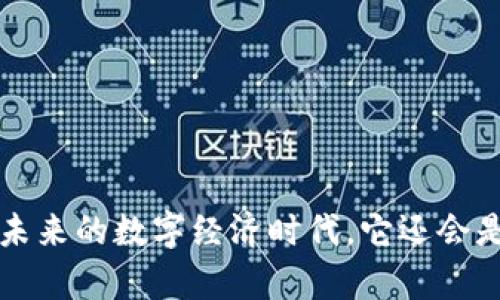 区块链钱包:在未来的数字经济时代,它还会是你的“金库”吗?