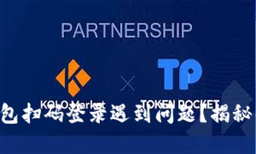 区块链钱包扫码登录遇到问题?揭秘解决秘籍!
