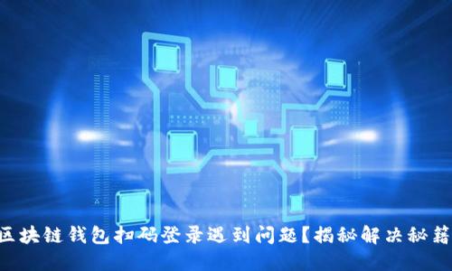 区块链钱包扫码登录遇到问题?揭秘解决秘籍!
