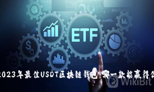 揭秘!2023年最佳USDT区块链钱包:哪一款能赢得你的心?