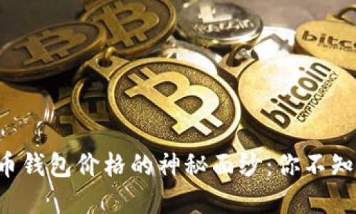 揭开数字币钱包价格的神秘面纱:你不知道的秘密!