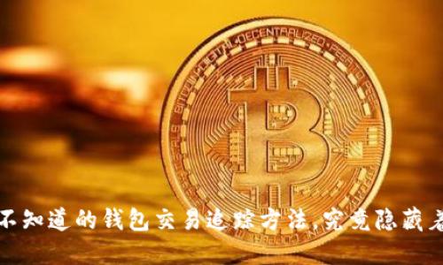 区块链：你不知道的钱包交易追踪方法，究竟隐藏着哪些秘密？