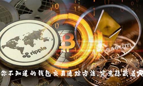 区块链：你不知道的钱包交易追踪方法，究竟隐藏着哪些秘密？