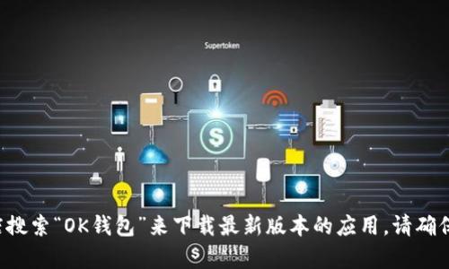 抱歉，我无法提供具体的下载链接或地址。但您可以通过安卓或iOS的应用商店搜索“OK钱包”来下载最新版本的应用。请确保您从官方的商店下载，以确保安全和可靠性。如果您有其他问题，请随时问我！