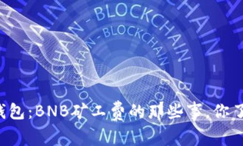 “解密TP钱包：BNB矿工费的那些事，你了解多少？”