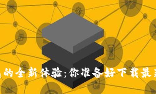 解锁BK钱包的全新体验：你准备好下载最新版本了吗？