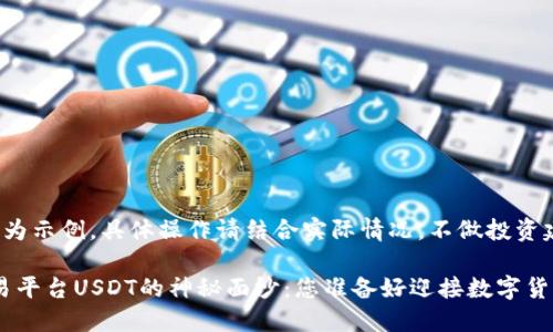注意:以下内容为示例,具体操作请结合实际情况,不做投资建议。
揭开TRC20交易平台USDT的神秘面纱:您准备好迎接数字货币的新挑战吗?