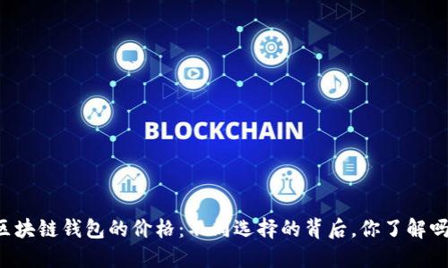 区块链钱包的价格:不同选择的背后,你了解吗?