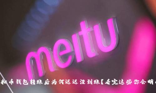 虚拟币钱包转账后为何迟迟没到账?看完这些你会明白!