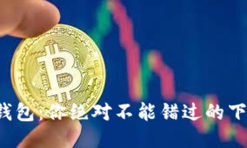 探秘TP钱包：你绝对不能错过的下载指南！