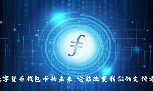 探索数字货币钱包卡的未来:它能改变我们的支付方式吗?