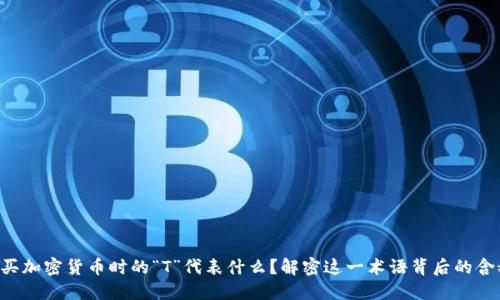 购买加密货币时的“T”代表什么？解密这一术语背后的含义！