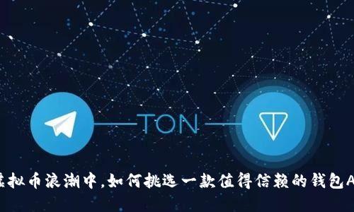 在虚拟币浪潮中,如何挑选一款值得信赖的钱包APP?