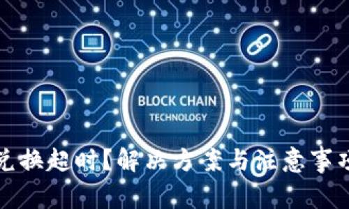 TP钱包兑换超时？解决方案与注意事项全解析