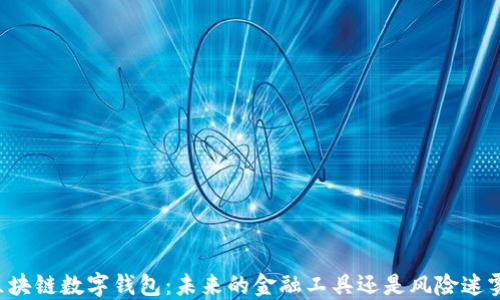 
区块链数字钱包：未来的金融工具还是风险迷雾？