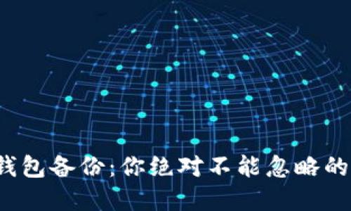 数字货币钱包备份：你绝对不能忽略的安全秘籍！