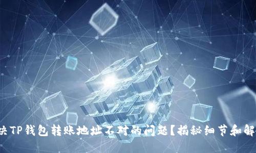如何解决TP钱包转账地址不对的问题?揭秘细节和解决方法!