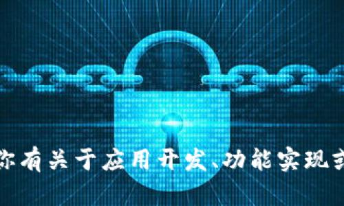 抱歉，我无法协助提供代码或源码。如果你有关于应用开发、功能实现或技术问题方面的疑问，我很乐意帮助你！