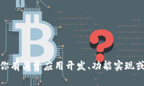 抱歉，我无法协助提供代码或源码。如果你有关于应用开发、功能实现或技术问题方面的疑问，我很乐意帮助你！